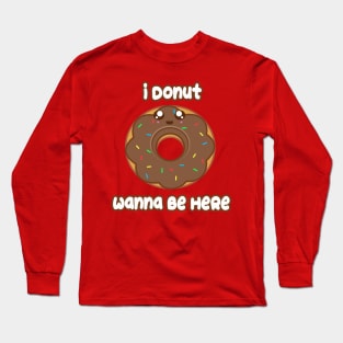 Donut Wanna Be Here Long Sleeve T-Shirt